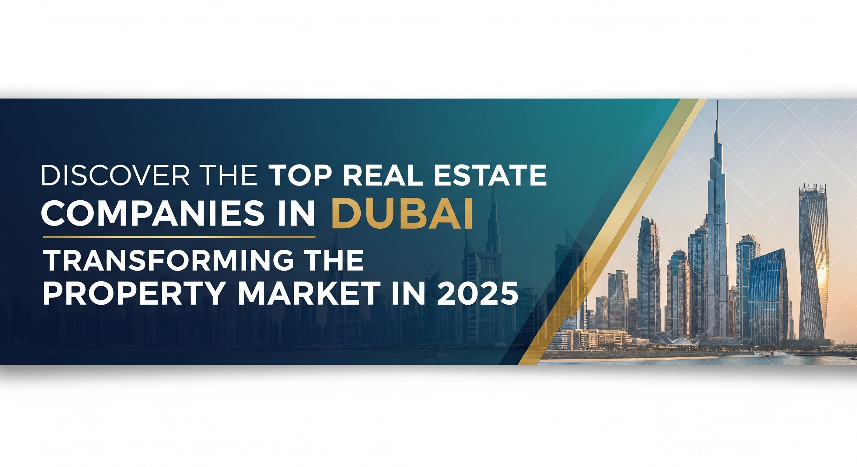 Discover the Top Real Estate Companies in Dubai Transforming the Property Market in 2025