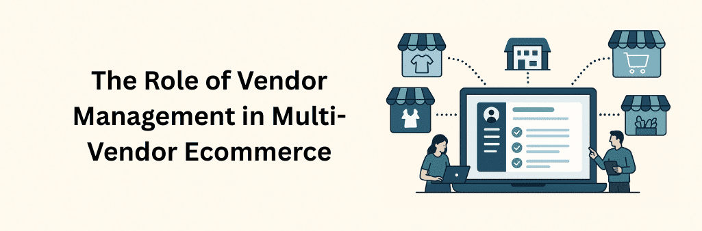 Illustration titled “The Role of Vendor Management in Multi-Vendor Ecommerce” showing a laptop screen with vendor profiles and checkmarks, connected by dotted lines to multiple storefront icons (clothing, groceries, shopping cart, and fashion). A woman with a laptop and a man with a tablet interacts with the system, symbolizing efficient coordination in ecommerce marketplaces.